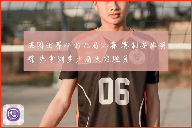 混团世界杯打几局比赛 赛制安排明确 先拿到多少局决定胜负