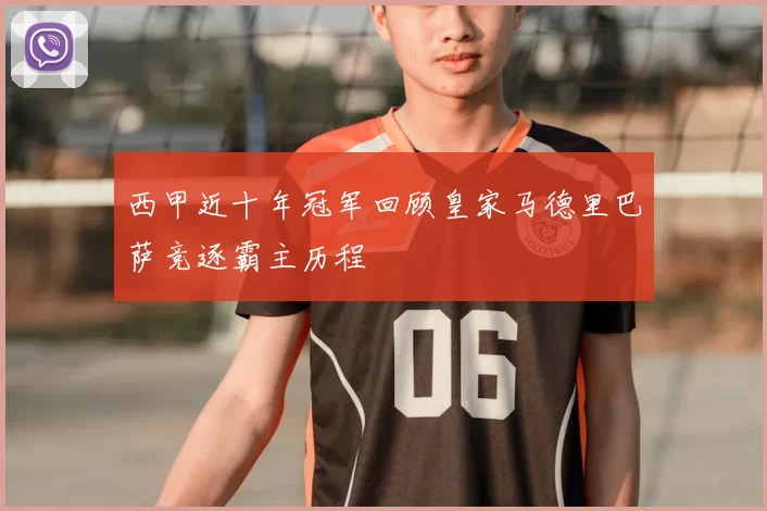 西甲近十年冠军回顾皇家马德里巴萨竞逐霸主历程