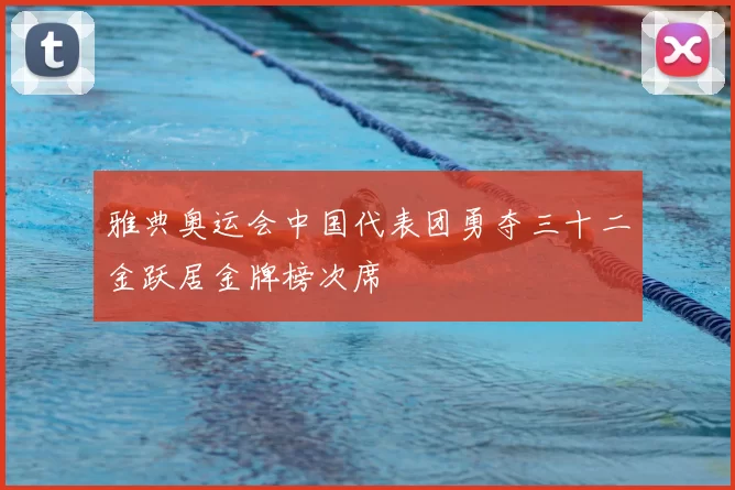 雅典奥运会中国代表团勇夺三十二金跃居金牌榜次席