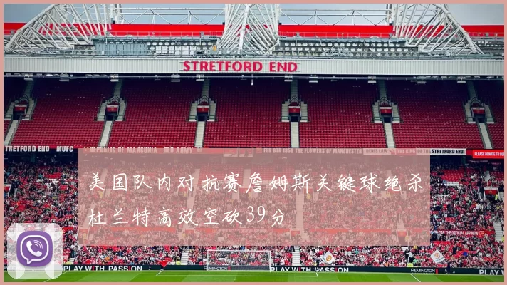 美国队内对抗赛詹姆斯关键球绝杀杜兰特高效空砍39分