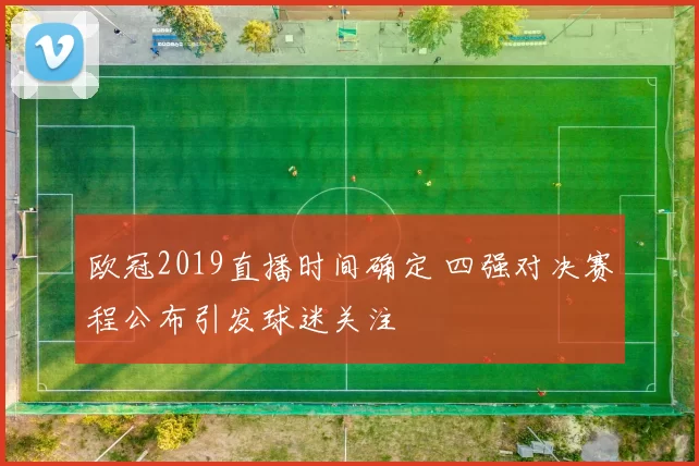 欧冠2019直播时间确定 四强对决赛程公布引发球迷关注