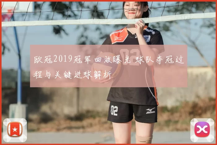 欧冠2019冠军回放曝光 球队夺冠过程与关键进球解析