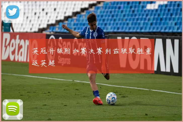 英冠升级附加赛决赛利兹联取胜重返英超