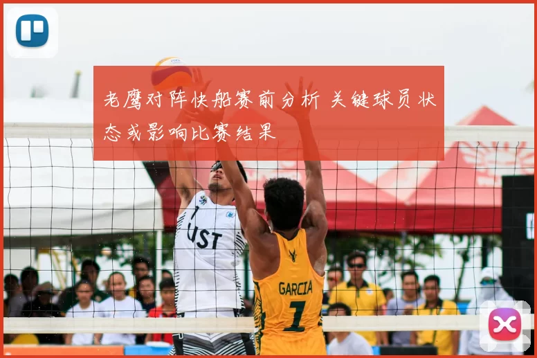 老鹰对阵快船赛前分析 关键球员状态或影响比赛结果