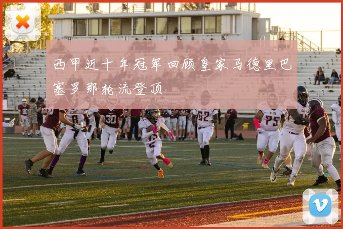 西甲近十年冠军回顾皇家马德里巴塞罗那轮流登顶