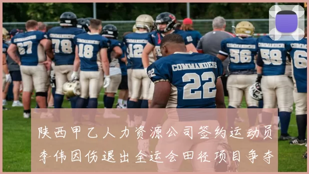 陕西甲乙人力资源公司签约运动员李伟因伤退出全运会田径项目争夺