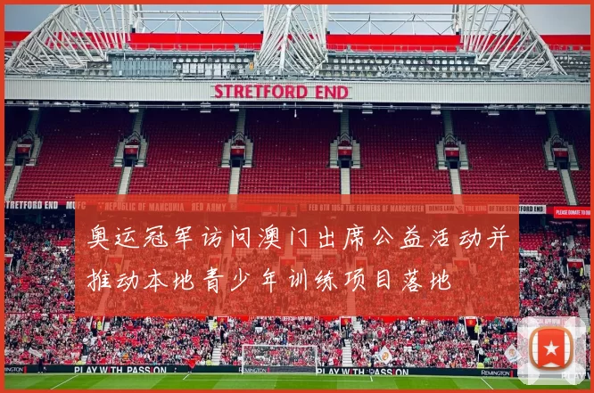 奥运冠军访问澳门出席公益活动并推动本地青少年训练项目落地